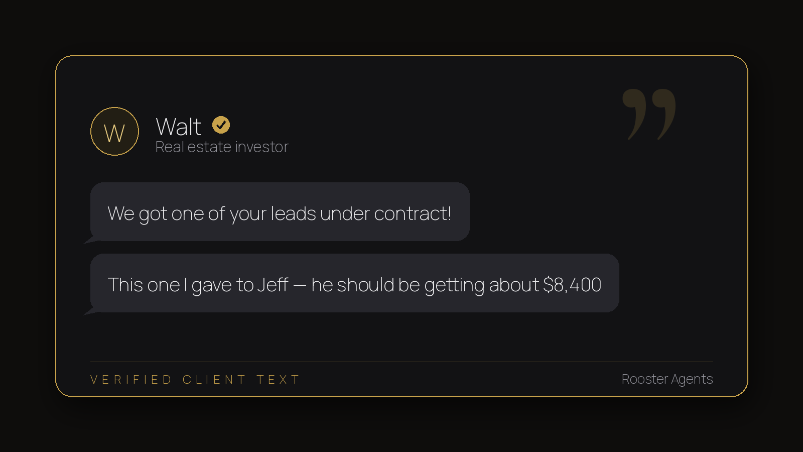 Walt, real estate investor: got one of your leads under contract, ~8,400 commission
